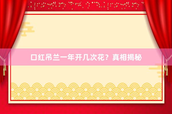 口红吊兰一年开几次花？真相揭秘