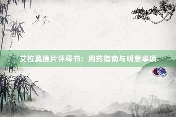 艾拉莫德片评释书：用药指南与明慧事项