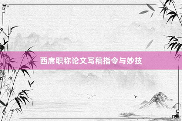 西席职称论文写稿指令与妙技